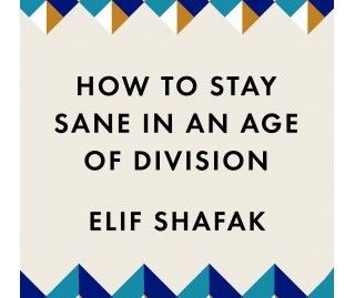 Buchrezension: „How to Stay Sane in an Age of Divison” von Elif Shafak